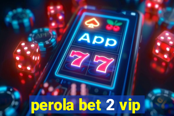 perola bet 2 vip